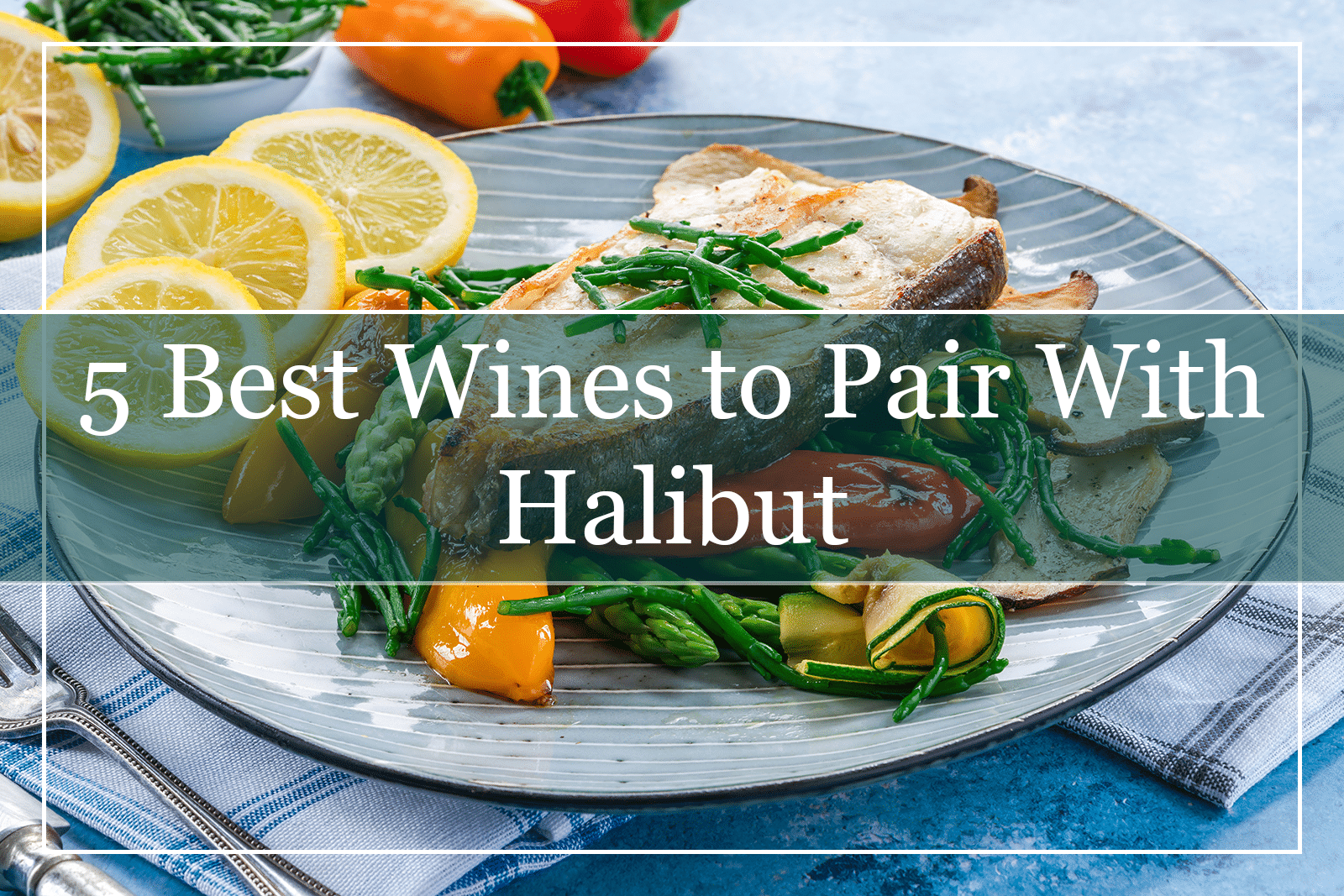 5 Best Wines to Pair With Halibut Featured