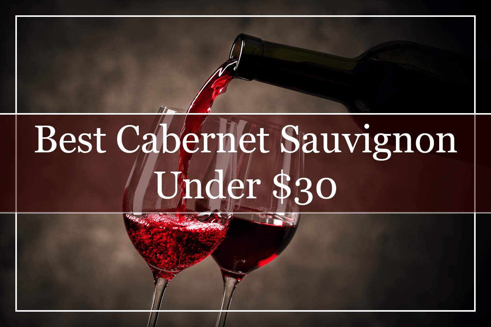 10 Best Cabernet Sauvignon Wines Under $30 (2022)
