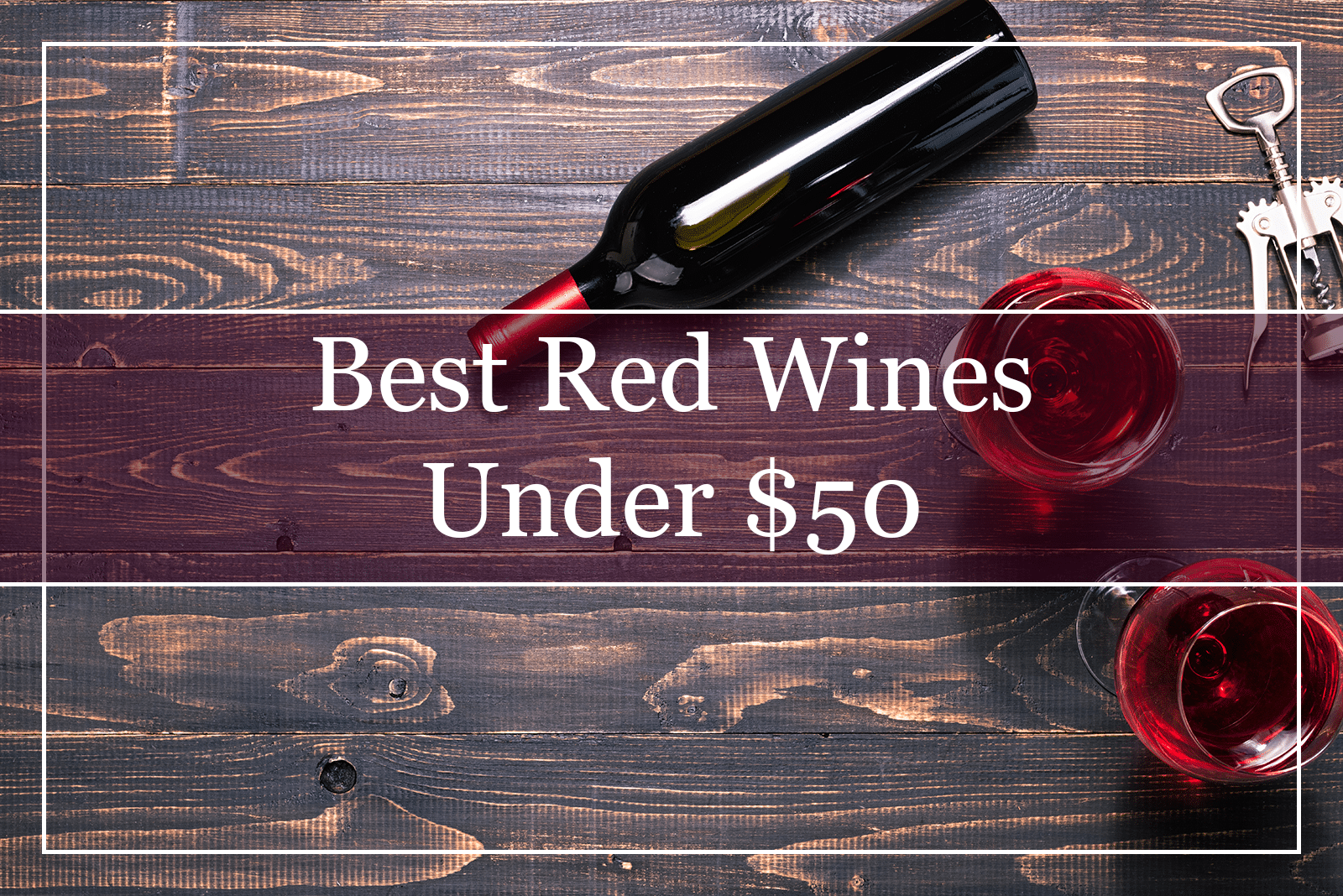 Best Red Wines Under $50 Featured