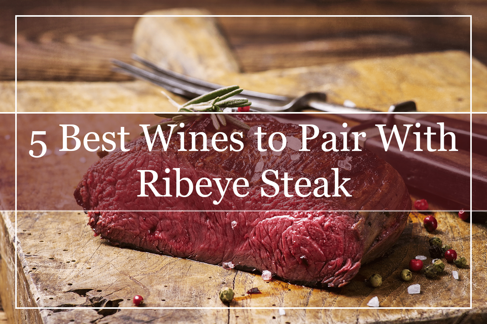 5 Best Wines to Pair With Ribeye Steak Featured