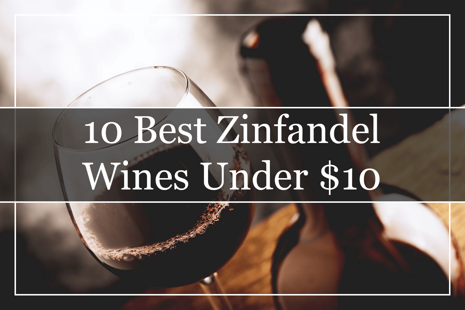 10 Best Zinfandel Wines Under $10 (2022)