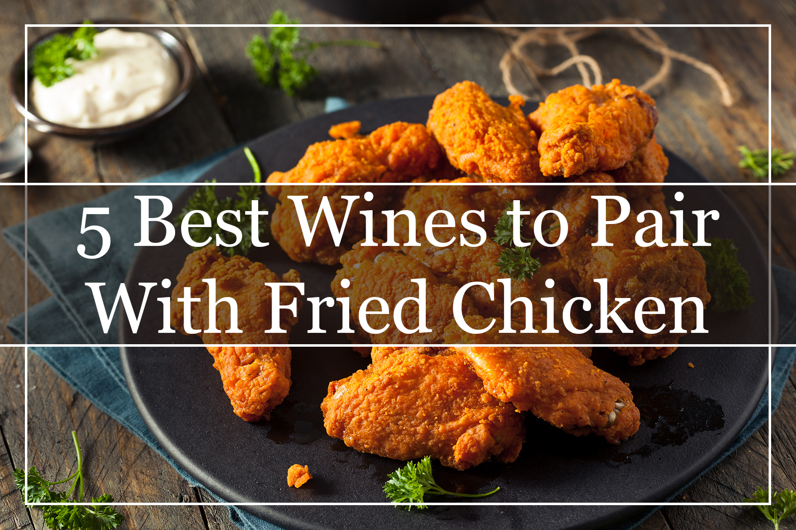 5 Best Wines to Pair With Fried Chicken