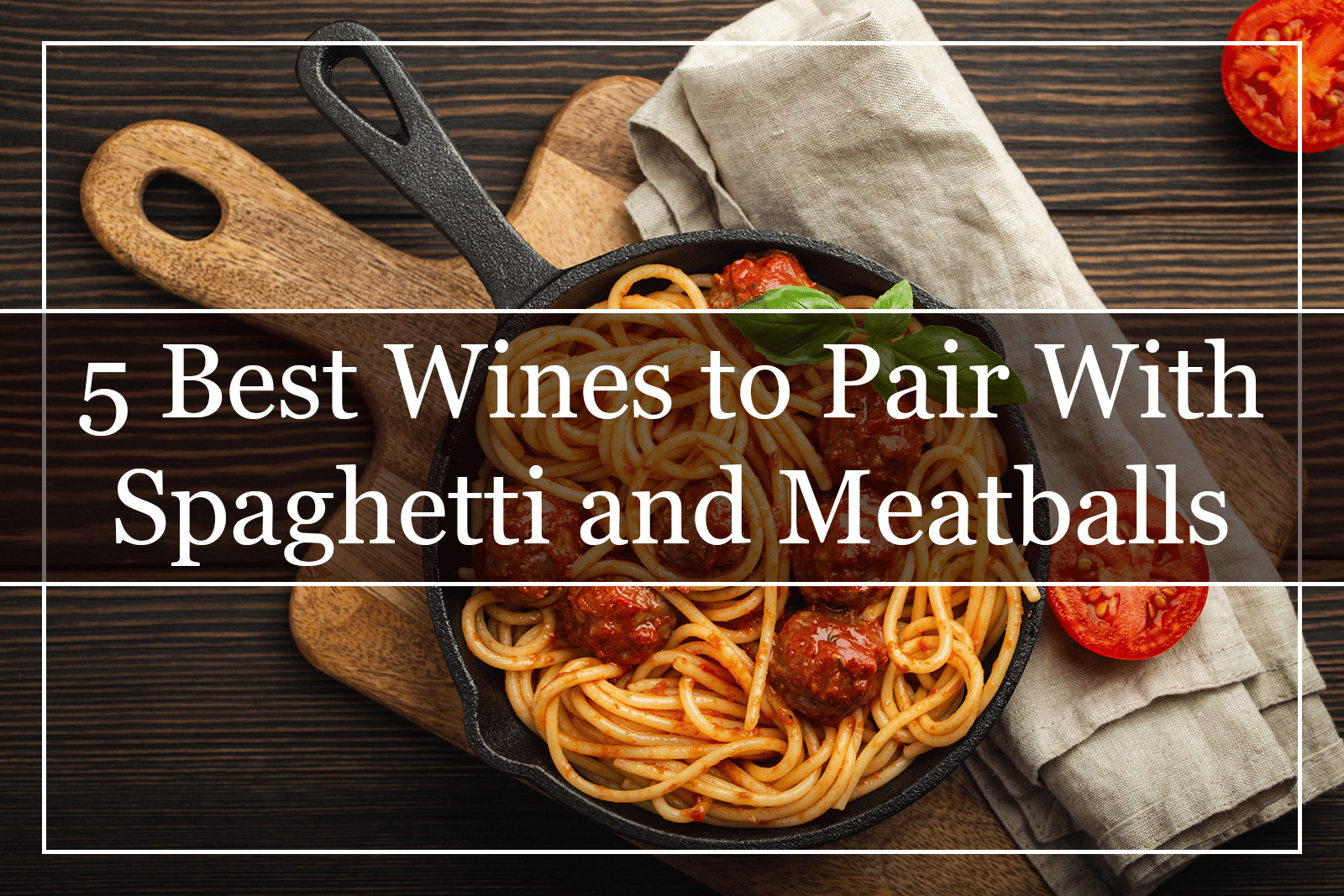 5 Best Wines to Pair With Spaghetti and Meatballs Featured