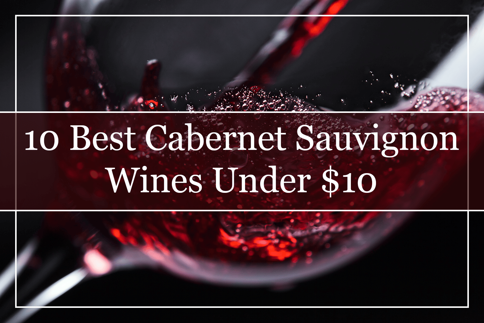 10 Best Cheap Cabernet Sauvignon Wines Under $10 (2022)