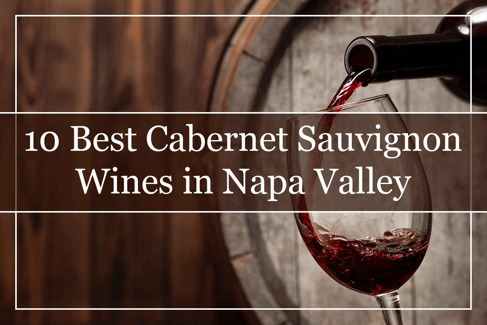 10 Best Cabernet Sauvignon Wines in Napa Valley (2022)