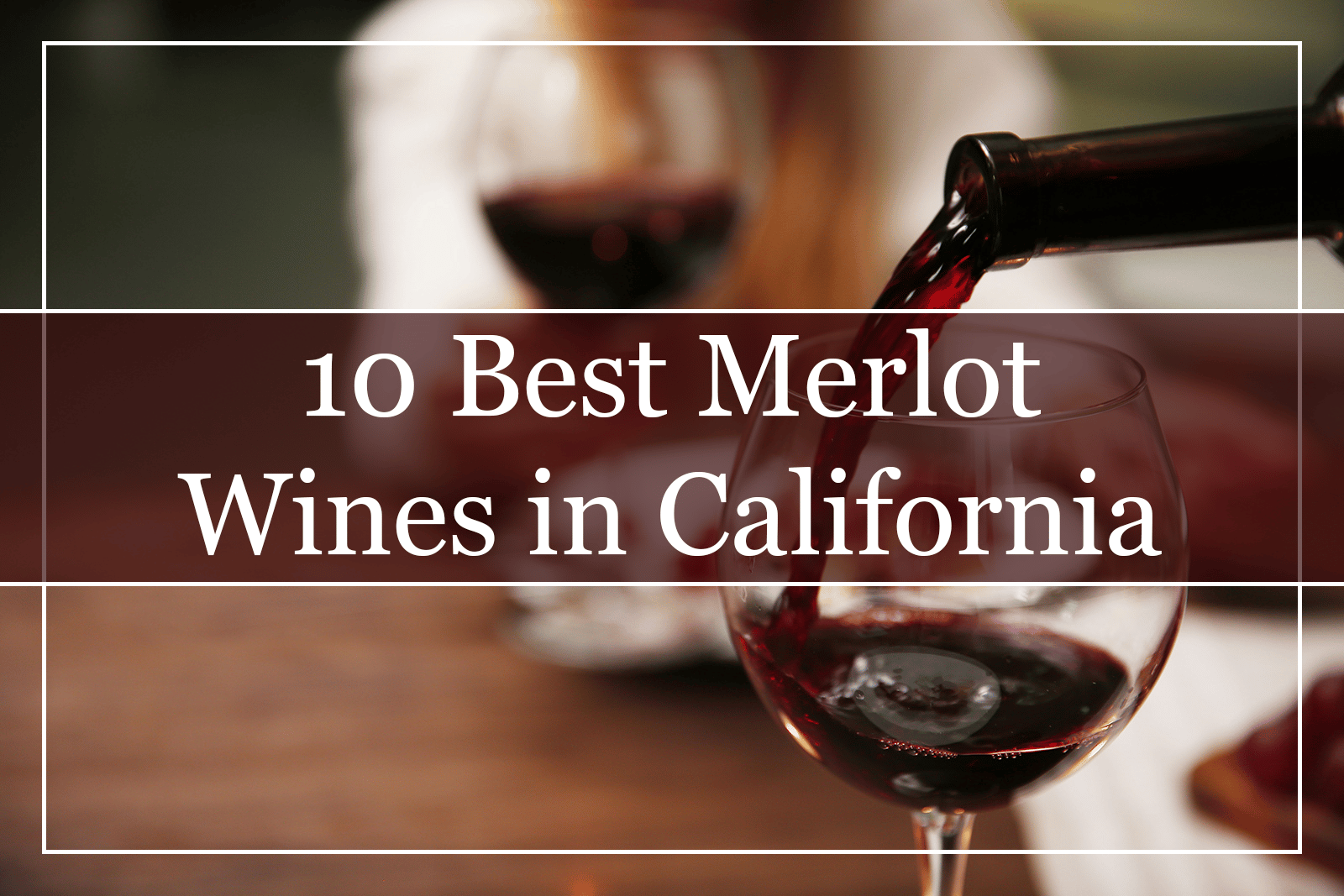 10 Best Merlot Wines in California (2022)