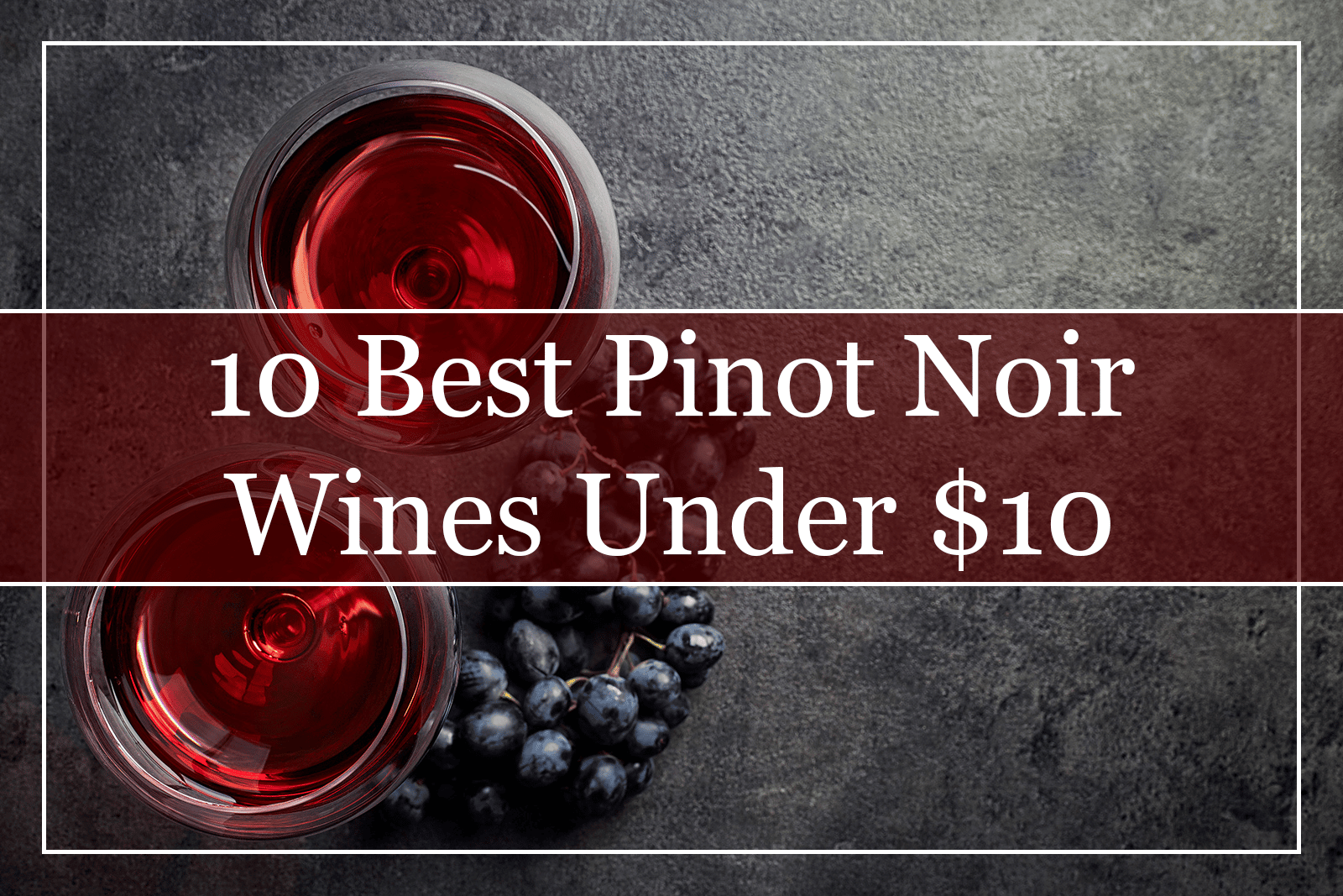 10 Best Pinot Noir Wines Under $10 Featured