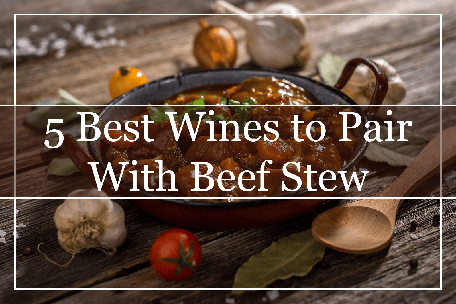 5 Best Wines to Pair With Beef Stew (2022)