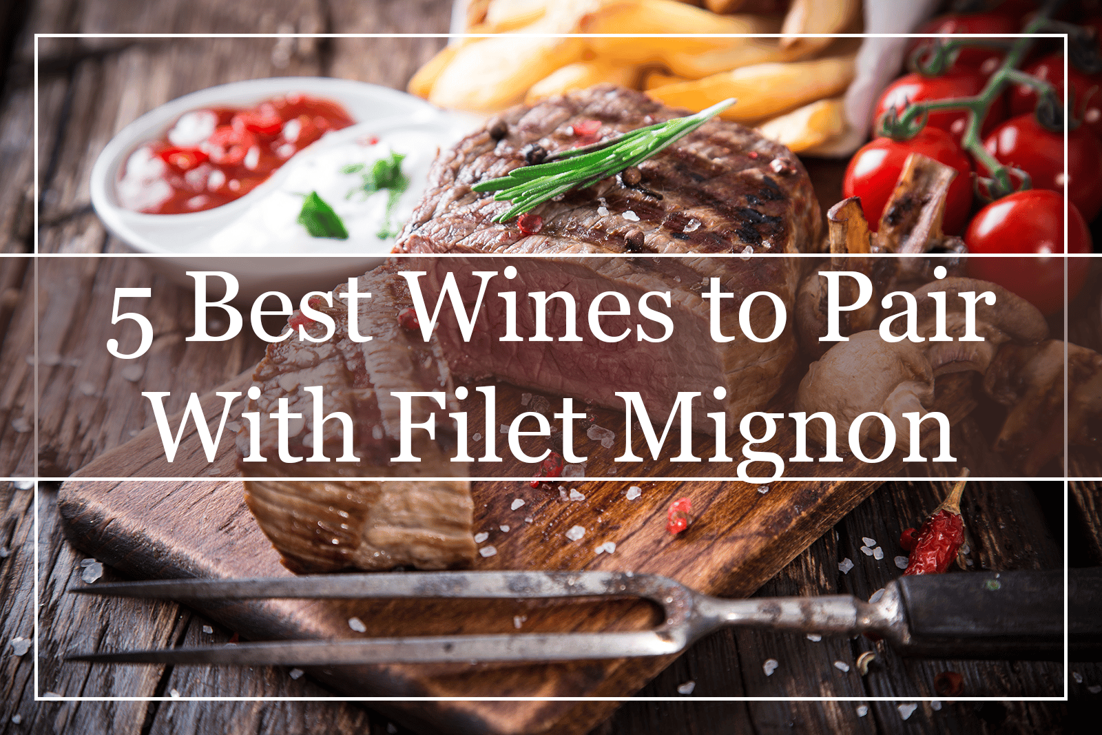 5 Best Wines to Pair With Filet Mignon Featured
