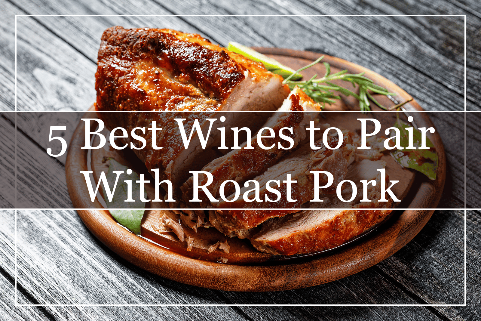 5 Best Wines to Pair With Roast Pork (2022)